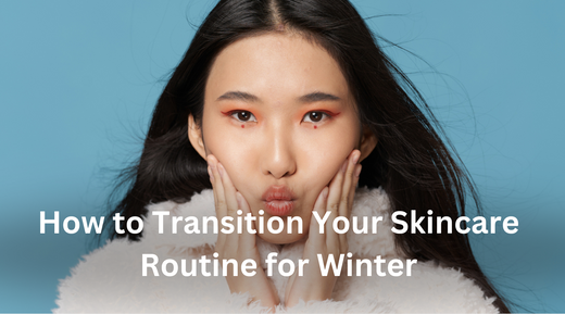 How to Transition Your Skincare Routine for Winter